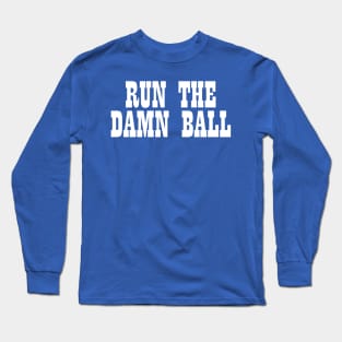 Run The Damn Ball Long Sleeve T-Shirt